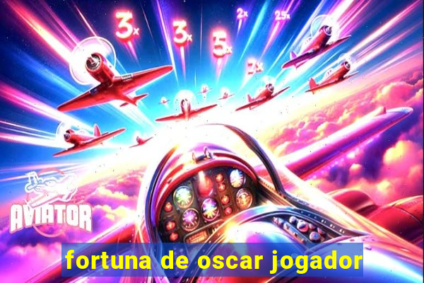 fortuna de oscar jogador